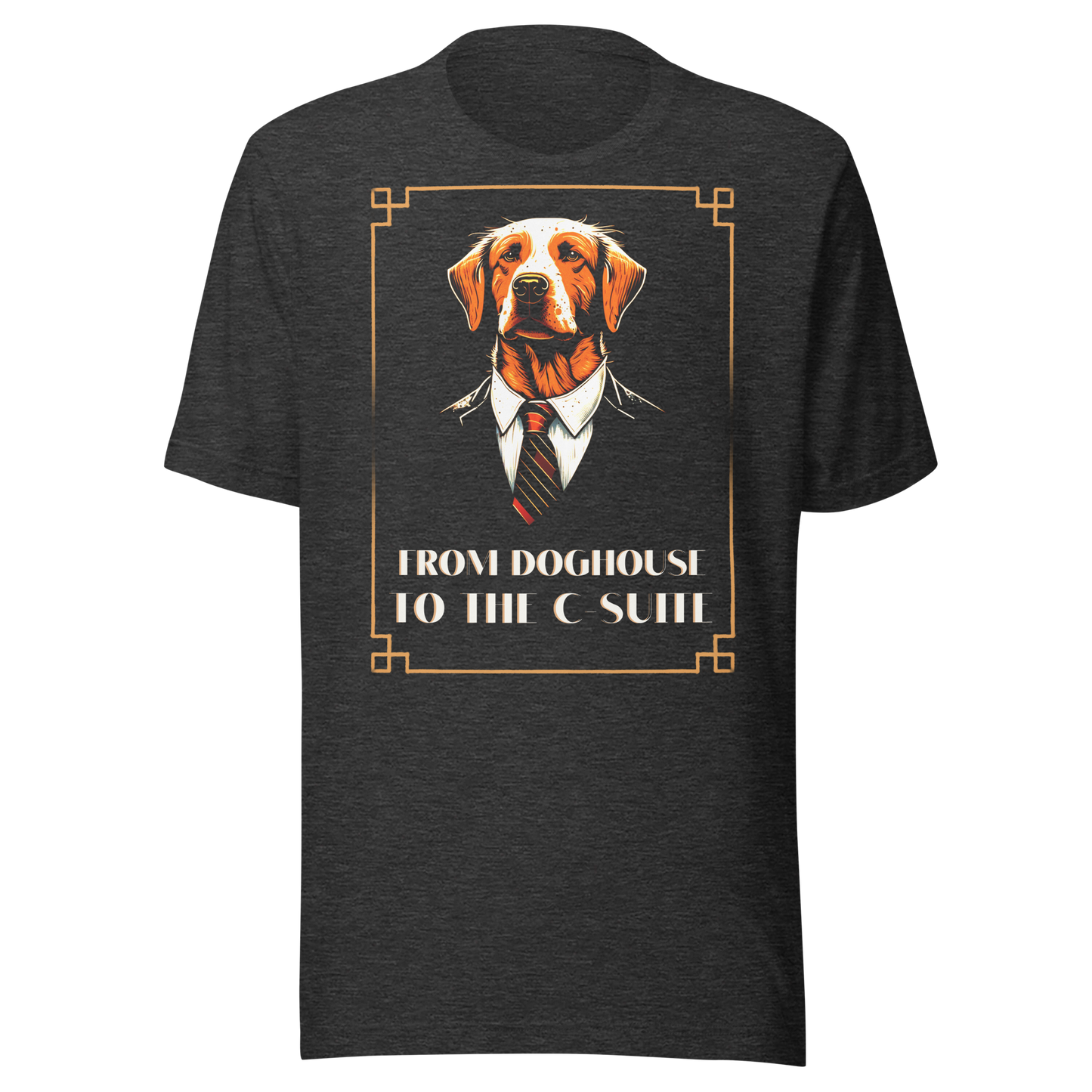 Go from the Doghouse to the C-Suite with our Unisex T-Shirts!